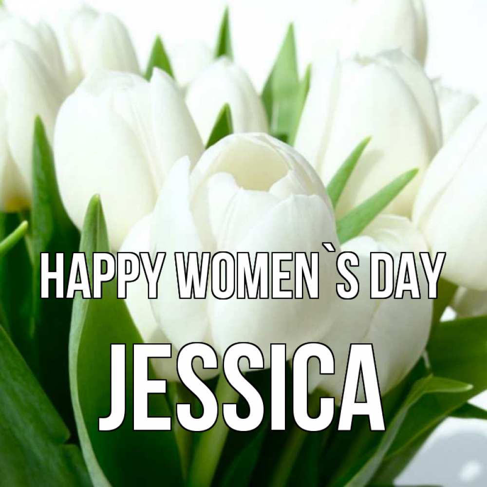 Greetings card с именем, Jessica happy women`s day цветы Greetings with text for free download 